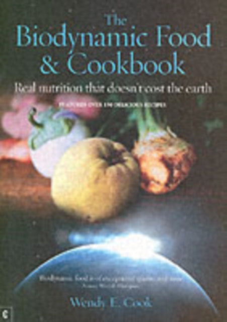 The Biodynamic Food and Cookbook: Real Nutrition That Doesn't Cost the Earth