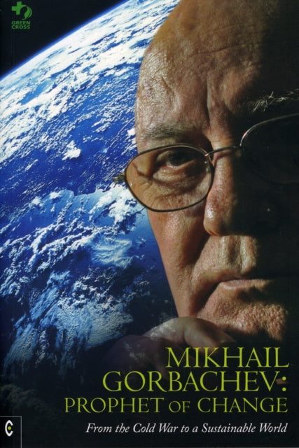 Mikhail Gorbachev: Prophet of Change: From the Cold War to a Sustainable World