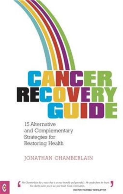 Cancer Recovery Guide: 15 Alternative and Complementary Strategies for Restoring Health