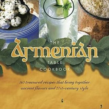 The Armenian Table Cookbook: 165 treasured recipes that bring together ancient flavors and 21st-century style