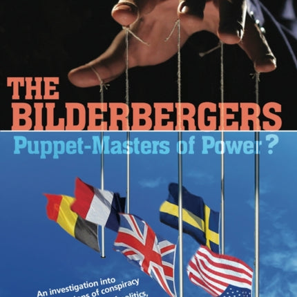 The Bilderbergers  -  Puppet-Masters of Power?: An Investigation into Claims of Conspiracy at the Heart of Politics, Business and the Media