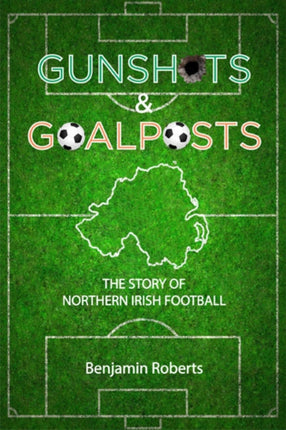 Gunshots & Goalposts: The Story of Northern Irish Football