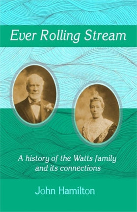 Ever Rolling Stream: A history of the Watts family and its connections