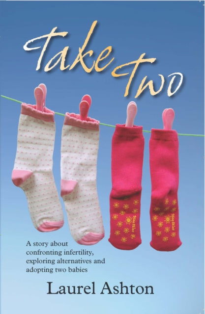 Take Two: A Story About Confronting Infertility, Exploring Alternatives and Adopting Two Babies