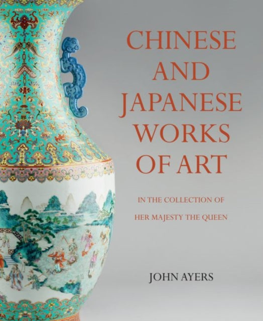 Chinese and Japanese Works of Art: in the Collection of Her Majesty The Queen