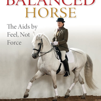 The Balanced Horse: The Aids by Feel, Not Force