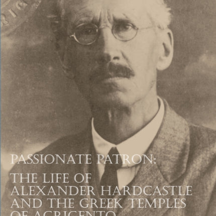 Passionate Patron: The Life of Alexander Hardcastle and the Greek Temples of Agrigento