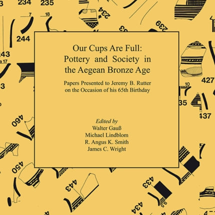 Our Cups Are Full: Pottery and Society in the Aegean Bronze Age. Papers Presented to Jeremy B. Rutter on the Occasion of his 65th Birthday