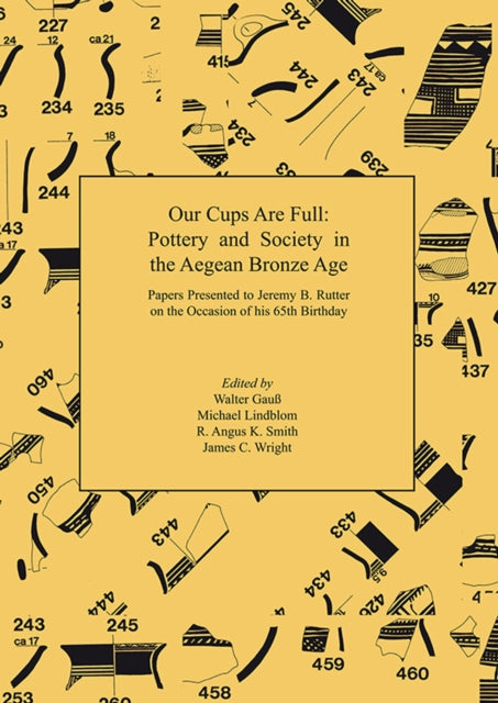 Our Cups Are Full: Pottery and Society in the Aegean Bronze Age. Papers Presented to Jeremy B. Rutter on the Occasion of his 65th Birthday