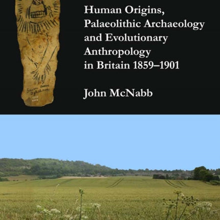 Dissent with Modification: Human Origins, Palaeolithic Archaeology and Evolutionary Anthropology in Britain 1859–1901