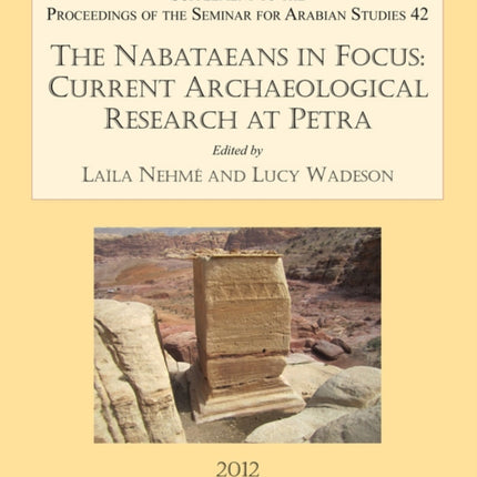 The Nabataeans in Focus: Current Archaeological Research at Petra: Supplement to the Proceedings of the Seminar for Arabian Studies Volume 42 2012