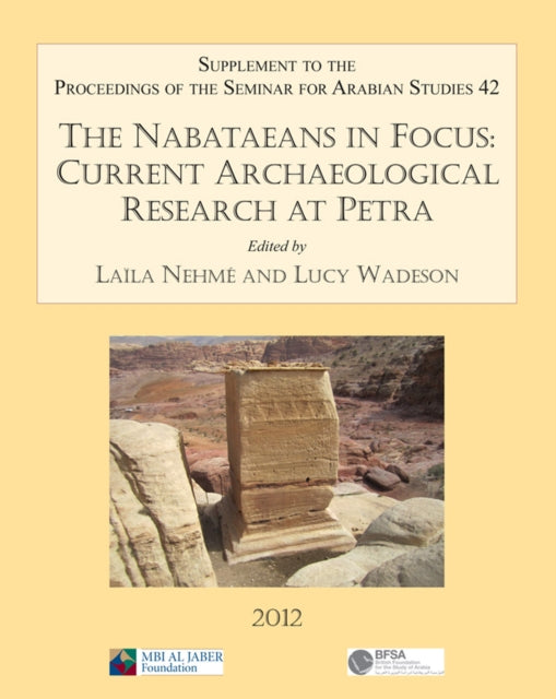 The Nabataeans in Focus: Current Archaeological Research at Petra: Supplement to the Proceedings of the Seminar for Arabian Studies Volume 42 2012