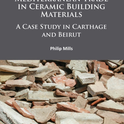 The Ancient Mediterranean Trade in Ceramic Building Materials: A Case Study in Carthage and Beirut