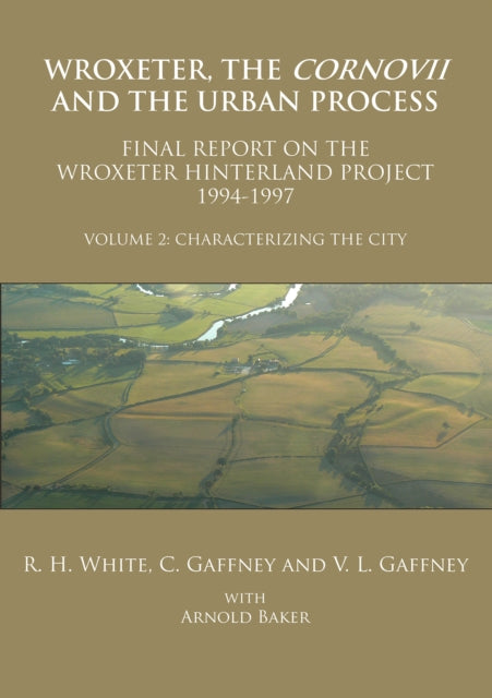 Wroxeter, the Cornovii and the Urban Process. Volume 2: Characterizing the City. Final Report of the Wroxeter Hinterland Project, 1994-1997