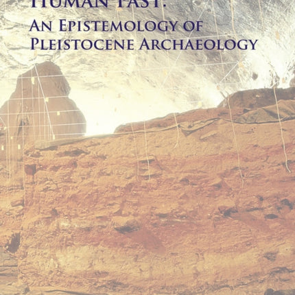 Creating the Human Past: An Epistemology of Pleistocene Archaeology