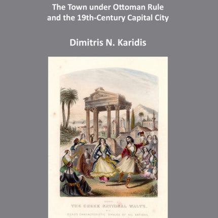 Athens from 1456 to 1920: The Town under Ottoman Rule and the 19th-Century Capital City