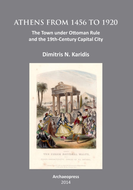 Athens from 1456 to 1920: The Town under Ottoman Rule and the 19th-Century Capital City