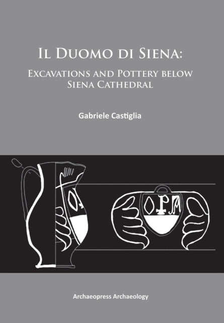 Il Duomo di Siena: Excavations and Pottery below the Siena Cathedral