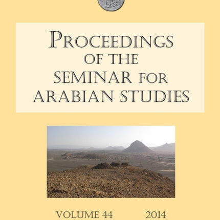 Proceedings of the Seminar for Arabian Studies Volume 44 2014: Papers from the forty-seventh meeting, London, 26–28 July 2013