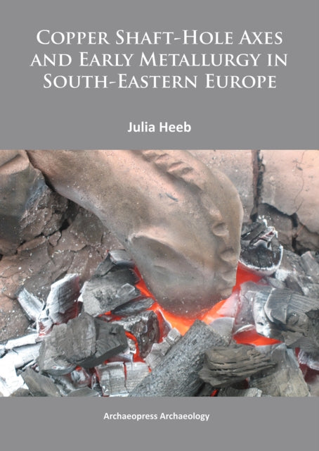 Copper Shaft-Hole Axes and Early Metallurgy in South-Eastern Europe: An Integrated Approach