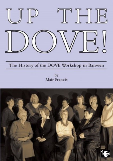 Up the DOVE The History of the DOVE Workshop in Banwen