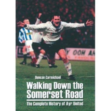 Walking Down the Somerset Road: The Complete History of Ayr United