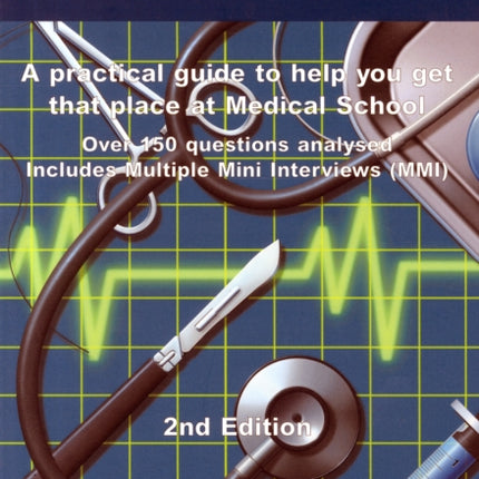 Medical School Interviews: a Practical Guide to Help You Get That Place at Medical School - Over 150 Questions Analysed. Includes Mini-multi Interviews