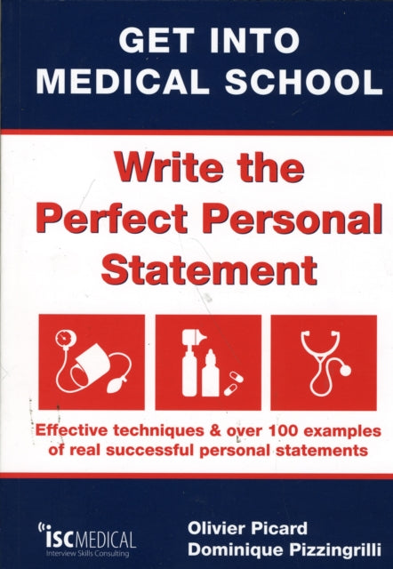 Get into Medical School - Write the Perfect Personal Statement: Effective Techniques & Over 100 Examples of Real Successful Personal Statements