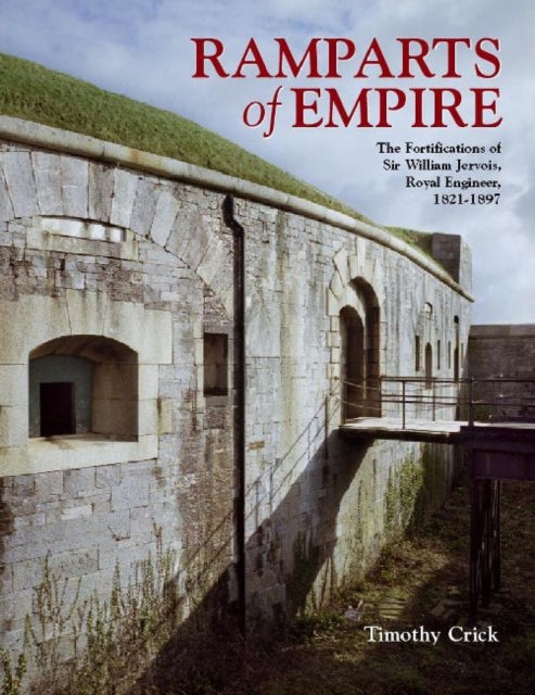 Ramparts of Empire: The Fortifications of Sir William Jervois, Royal Engineer 1821 - 1897