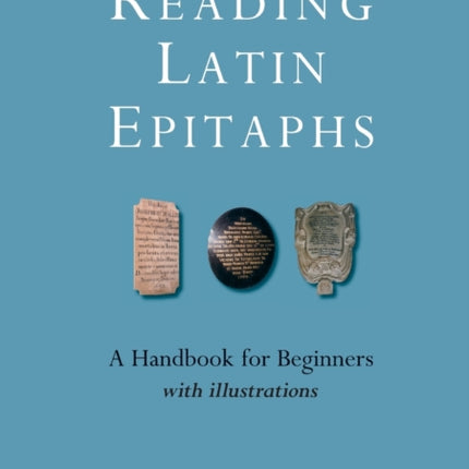 Reading Latin Epitaphs: A Handbook for Beginners,