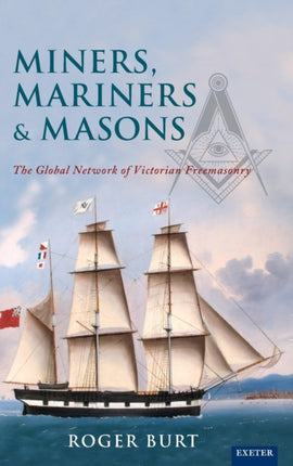 Miners, Mariners & Masons: The Global Network of Victorian Freemasonry