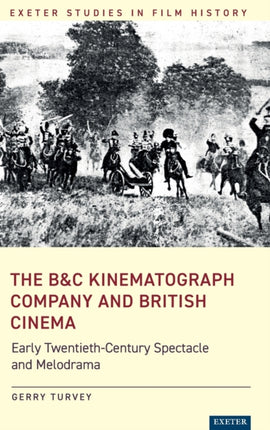 The B&C Kinematograph Company and British Cinema: Early-Twentieth Century Spectacle and Melodrama