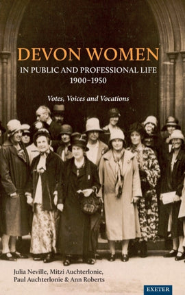 Devon Women in Public and Professional Life, 1900–1950: Votes, Voices and Vocations