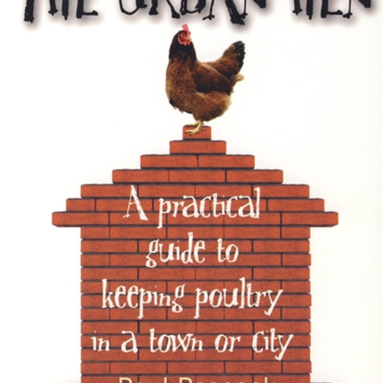 The Urban Hen: A practical guide to keeping poultry in a town or city