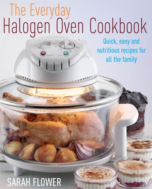 The Everyday Halogen Oven Cookbook: Quick, Easy and Nutritious Recipes for All the Family