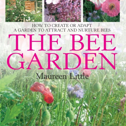 The Bee Garden: How to Create or Adapt a Garden to Attract and Nurture Bees