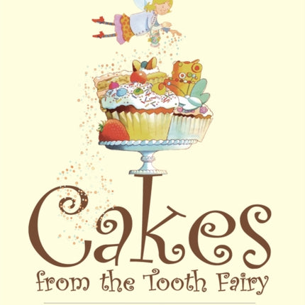 Cakes From The Tooth Fairy: How to Bake Delicious Treats That are Kinder to Your Teeth!