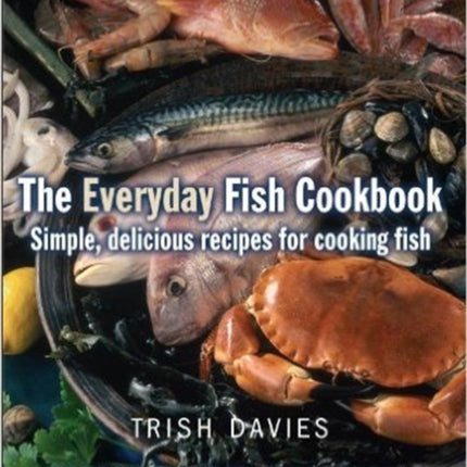 The Everyday Fish Cookbook: Simple, Delicious Recipes for Cooking Fish