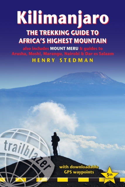 Kilimanjaro: The Trekking Guide to Africa's Highest Mountain, also includes Mount Meru & guides to Arusha, Moshi, Marangu, Nairobi & Dar es Salaam