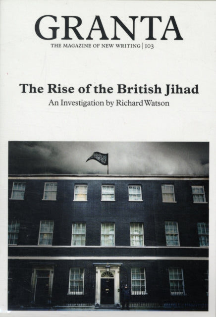 Granta 103: The Rise of the British Jihad