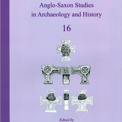 Form and Order in the Anglo-Saxon World, AD 400-1100: Anglo-Saxon Studies in Archaeology and History Volume 16