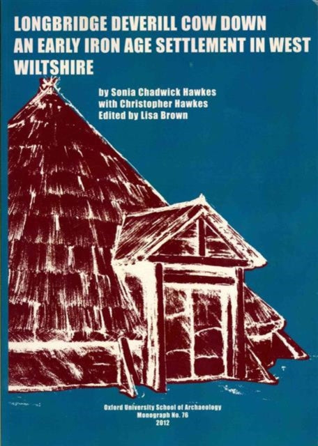 Longbridge Deverill Cow Down: An Early Iron Age Settlement in West Wiltshire