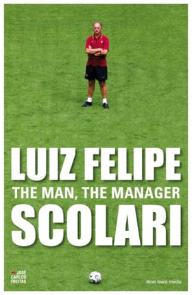 Luiz Felipe Scolari: The Man, the Manager