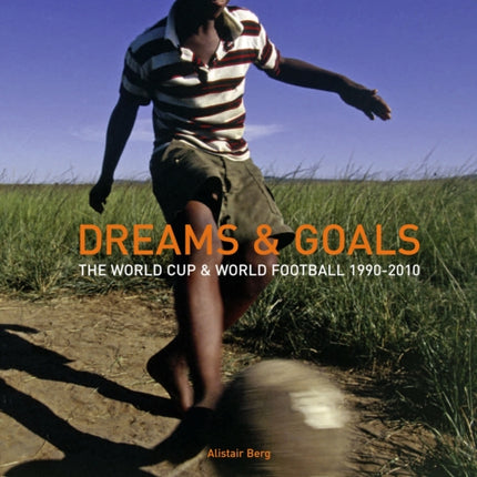 Dreams and Goals: The World Cup and World Football Culture 1990-2010