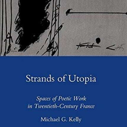 Strands of Utopia: Spaces of Poetic Work in Twentieth Century France