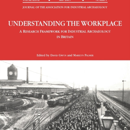 Understanding the Workplace: A Research Framework for Industrial Archaeology in Britain: 2005: A Research Framework for Industrial Archaeology in Britain