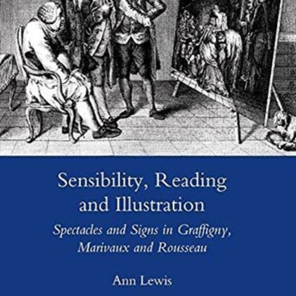 Sensibility, Reading and Illustration: Spectacles and Signs in Graffigny, Marivaux and Rousseau