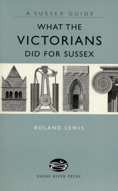 What The Victorians Did For Sussex Sussex Guide