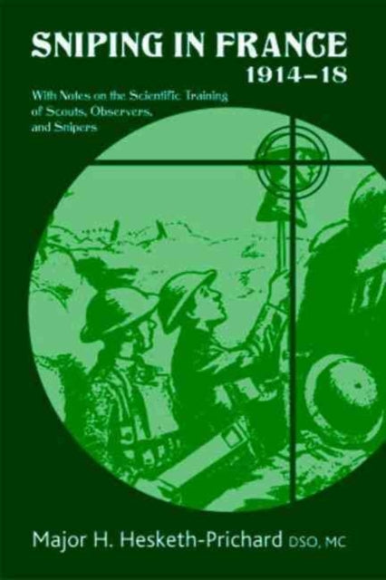 Sniping in France 1914-18: With Notes on the Scientific Training of Scouts,Observers,and Snipers