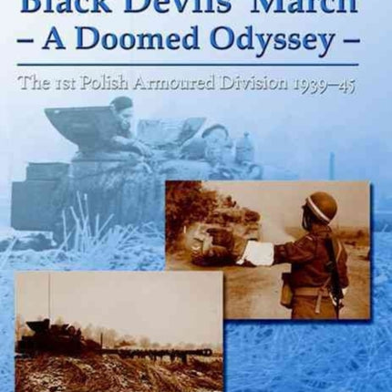 The Black Devils' March - a Doomed Odyssey: The 1st Polish Armoured Division 1939-45